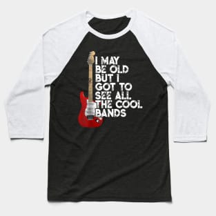 I May Be Old But I Got To See All The Cool Bands Concert Baseball T-Shirt